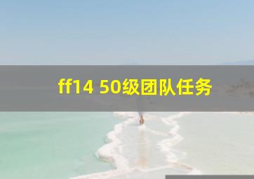 ff14 50级团队任务